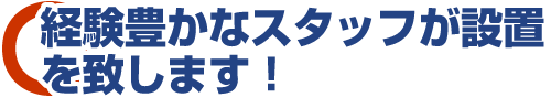 経験豊かなスタッフが設置
